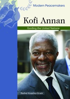 Kofi Annan: Guiding the United Nations by Koestler-Grack, Rachel A.