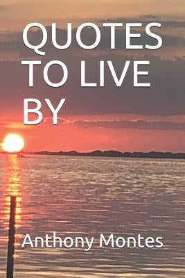 Quotes to Live by by Montes, Anthony