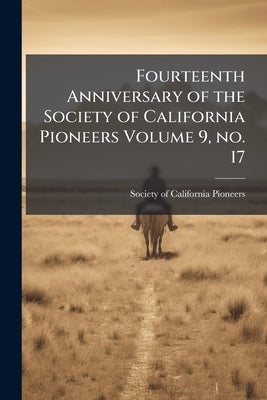 Fourteenth Anniversary of the Society of California Pioneers Volume 9, no. 17 by Society of California Pioneers