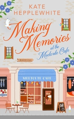 Making Memories at the Meetcute Cafe by Hepplewhite, Kate
