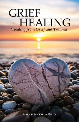 Grief Healing "Healing from Grief and Trauma" by Nakhla, Milad