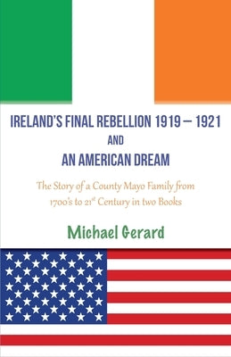 Ireland's Final Rebellion (1919-1921) and an American Dream: Book 1- Just One Of The Boys Book 2 - An American Dream Fulfilled by Gerard, Michael