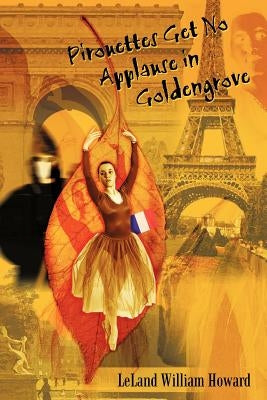 Pirouettes Get No Applause in Goldengrove by Howard, Leland William