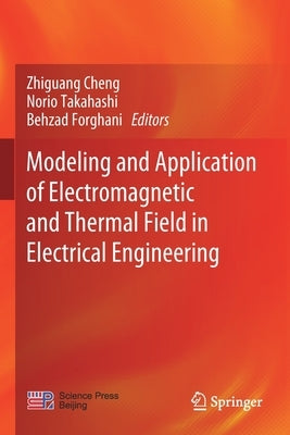Modeling and Application of Electromagnetic and Thermal Field in Electrical Engineering by Cheng, Zhiguang