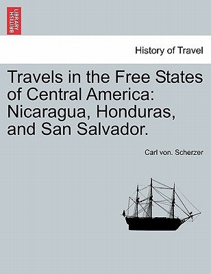 Travels in the Free States of Central America: Nicaragua, Honduras, and San Salvador. Vol. II. by Scherzer, Carl Von