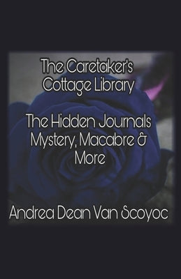 The Caretaker's Cottage Library: The Hidden Journals Mystery, Macabre and More by Van Scoyoc, Andrea Dean