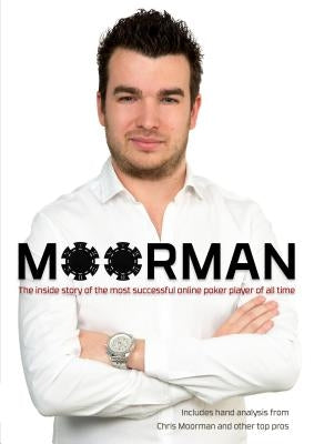 Moorman: The Inside Story of the Most Successful Online Poker Player of All Time by Moorman, Chris