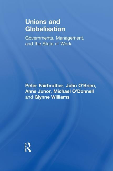 Unions and Globalisation: Governments, Management, and the State at Work by Fairbrother, Peter