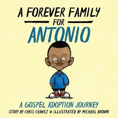 A Forever Family for Antonio: A Gospel Adoption Journey by Chavez, Chris