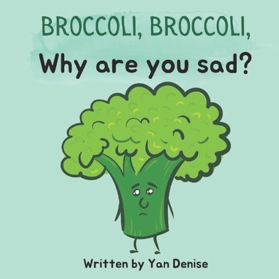 Broccoli, Broccoli, Why are you sad?: self-esteem & friendship for kids by Yan, Yan Denise