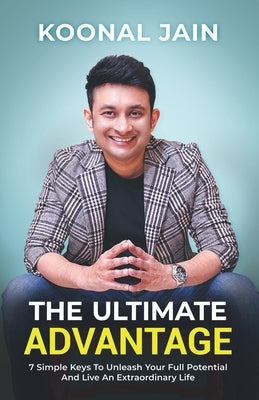 The Ultimate Advantage: 7 Simple Keys To Unleash Your Full Potential And Live An Extraordinary Life by Jain, Koonal