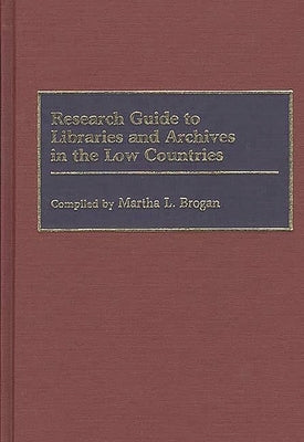 Research Guide to Libraries and Archives in the Low Countries by Brogan, Martha