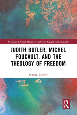 Judith Butler, Michel Foucault, and the Theology of Freedom by Werner, Gunda
