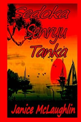 Sedoka -- Senryu -- Tanka by McLaughlin, Janice