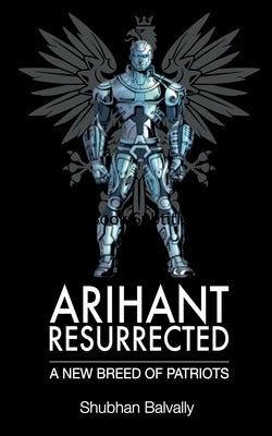 Arihant Resurrected: A New Breed of Patriots by Balvally, Shubhan
