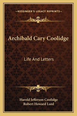 Archibald Cary Coolidge: Life And Letters by Coolidge, Harold Jefferson
