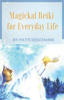 Magickal Reiki for Everyday Life by Deschaine, Patti