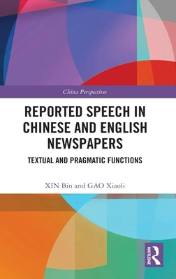 Reported Speech in Chinese and English Newspapers: Textual and Pragmatic Functions by Bin, Xin