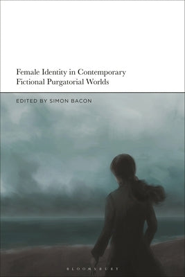 Female Identity in Contemporary Fictional Purgatorial Worlds by Bacon, Simon