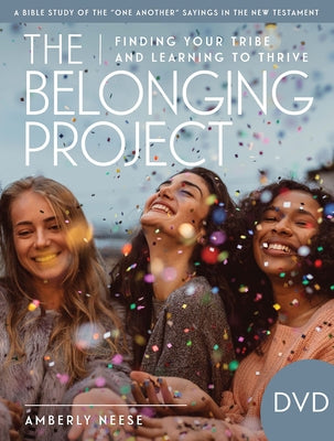 The Belonging Project - Women's Bible Study Video Content: Finding Your Tribe and Learning to Thrive by Neese, Amberly