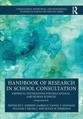 Handbook of Research in School Consultation: Empirical Foundations for Educational and Human Sciences by Garbacz, S. Andrew