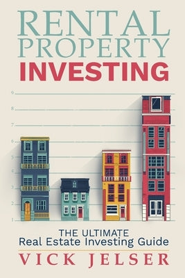 Rental property investing: The ultimate real estate investing guide by Jelser, Vick