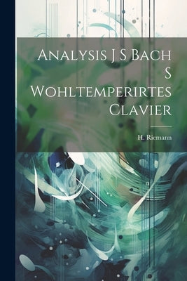 Analysis J S Bach S Wohltemperirtes Clavier by Riemann, H.