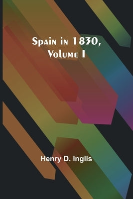 Spain in 1830, Volume I by D. Inglis, Henry