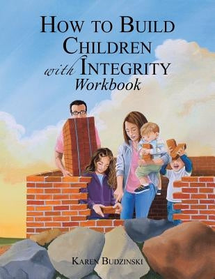 How to Build Children with Integrity Workbook by Budzinski, Karen