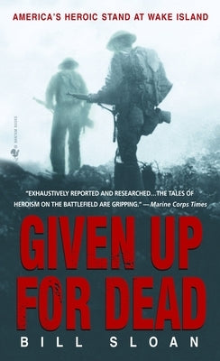 Given Up for Dead: America's Heroic Stand at Wake Island by Sloan, Bill
