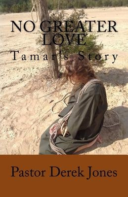 No Greater Love: Tamars' Story by Jones, Derek Craig