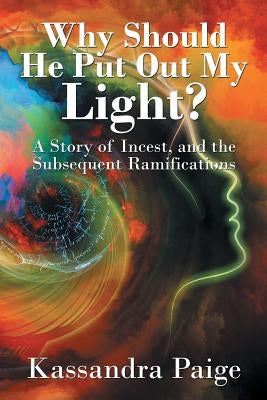 Why Should He Put Out My Light?: A Story of Incest, and the Subsequent Ramifications by Paige, Kassandra