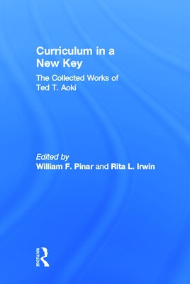 Curriculum in a New Key: The Collected Works of Ted T. Aoki by Aoki, Ted T.