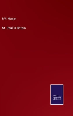St. Paul in Britain by Morgan, R. W.