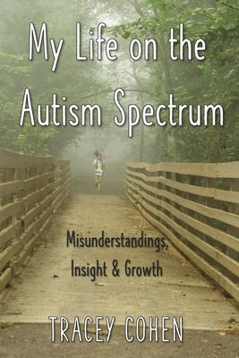 My Life on the Autism Spectrum: Misunderstandings, Insight & Growth by Cohen, Tracey