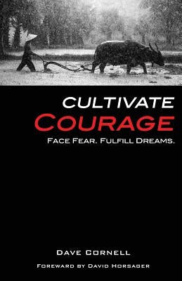 Cultivate Courage: Face Fear. Fulfill Dreams. by Horsager, David