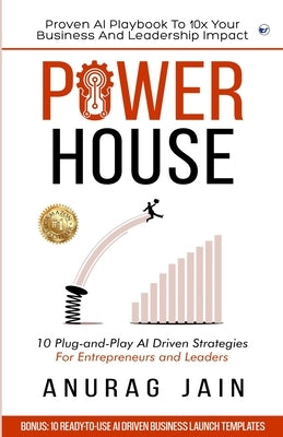 Powerhouse: 10 Plug-and-Play Artificial Intelligence Driven Business Ideas and Strategies for Aspiring Entrepreneurs and Leaders by Jain, Anurag