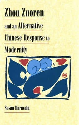Zhou Zuoren and an Alternative Chinese Response to Modernity by Daruvala, Susan