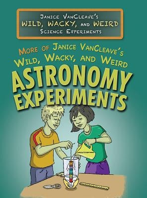 More of Janice Vancleave's Wild, Wacky, and Weird Astronomy Experiments by VanCleave, Janice