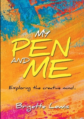 My Pen and Me: Exploring the creative mind... by Lewis, Brigette