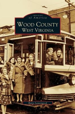 Wood County: West Virginia by Leavengood, Betty