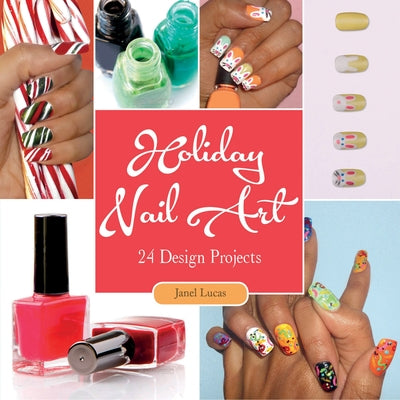 Holiday Nail Art: 24 Design Projects by Lucas, Janel