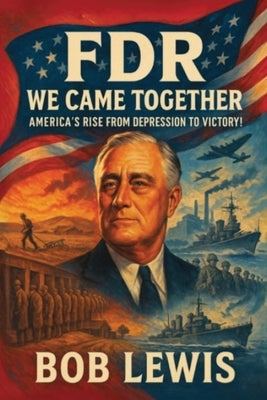 FDR - We Came Together: America's Rise from Depression to Victory by Lewis, Bob