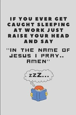 If You Ever Get Caught Sleeping at Work Just Raise Your Head and Say ''in the Name of Jesus I Pray.. Amen'': Office Note Pad by Workvibes, Worklives