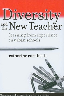 Diversity and the New Teacher: Learning from Experience in Urban Schools by Cornbleth, Catherine