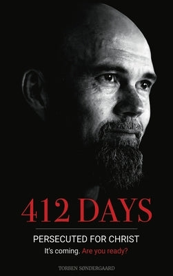 412 Days: PERSECUTED FOR CHRIST It's coming. Are you ready? by Sondergaard, Torben