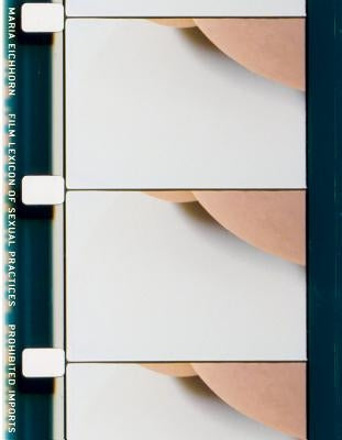 Maria Eichhorn: Film Lexicon of Sexual Practices / Prohibited Imports by Eichhorn, Maria
