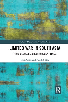 Limited War in South Asia: From Decolonization to Recent Times by Gates, Scott