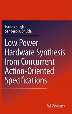 Low Power Hardware Synthesis from Concurrent Action-Oriented Specifications by Singh, Gaurav