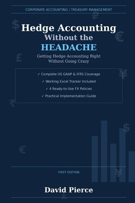 Hedge Accounting Without the Headache: Getting Hedge Accounting Right Without Going Crazy by Pierce, David J.